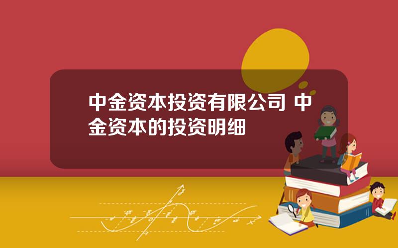 中金资本投资有限公司 中金资本的投资明细